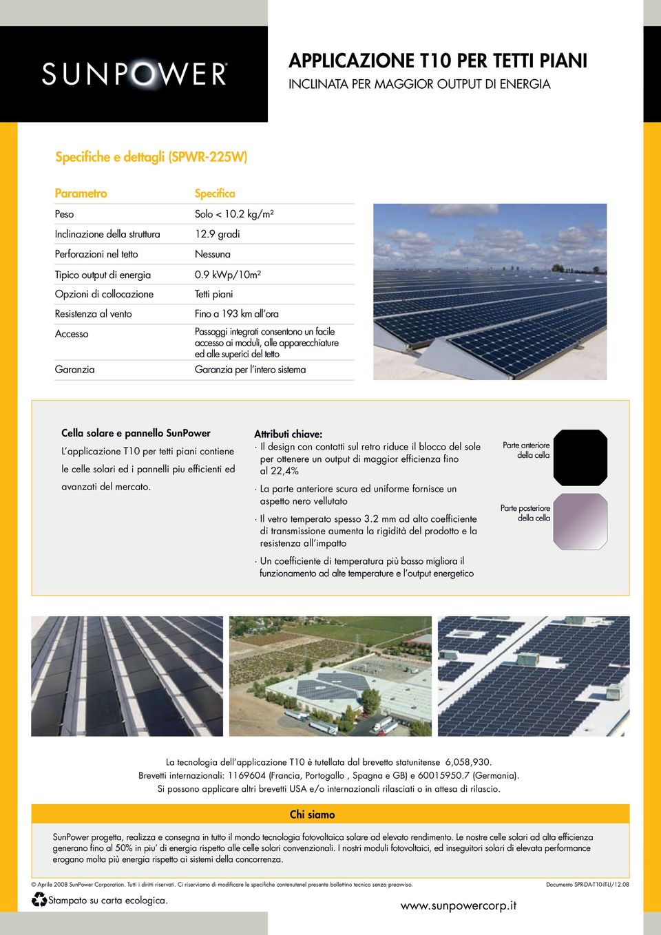 9 kwp/10m² Tetti piani Fino a 193 km all ora Passaggi integrati consentono un facile accesso ai moduli, alle apparecchiature ed alle superici del tetto Garanzia per l intero sistema Cella solare e