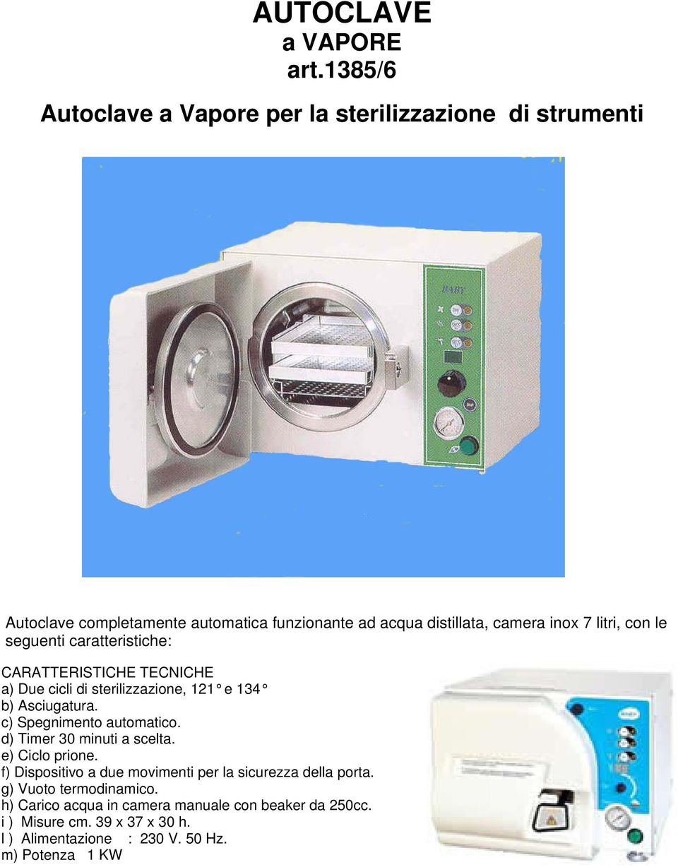 litri, con le seguenti caratteristiche: CARATTERISTICHE TECNICHE a) Due cicli di sterilizzazione, 121 e 134 b) Asciugatura.