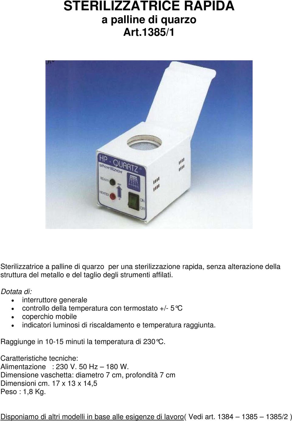 Dotata di: interruttore generale controllo della temperatura con termostato +/- 5 C coperchio mobile indicatori luminosi di riscaldamento e temperatura raggiunta.