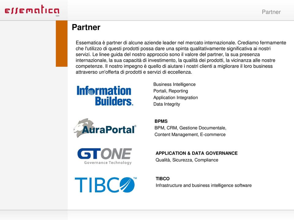 Le linee guida del nostro approccio sono il valore del partner, la sua presenza internazionale, la sua capacità di investimento, la qualità dei prodotti, la vicinanza alle nostre competenze.