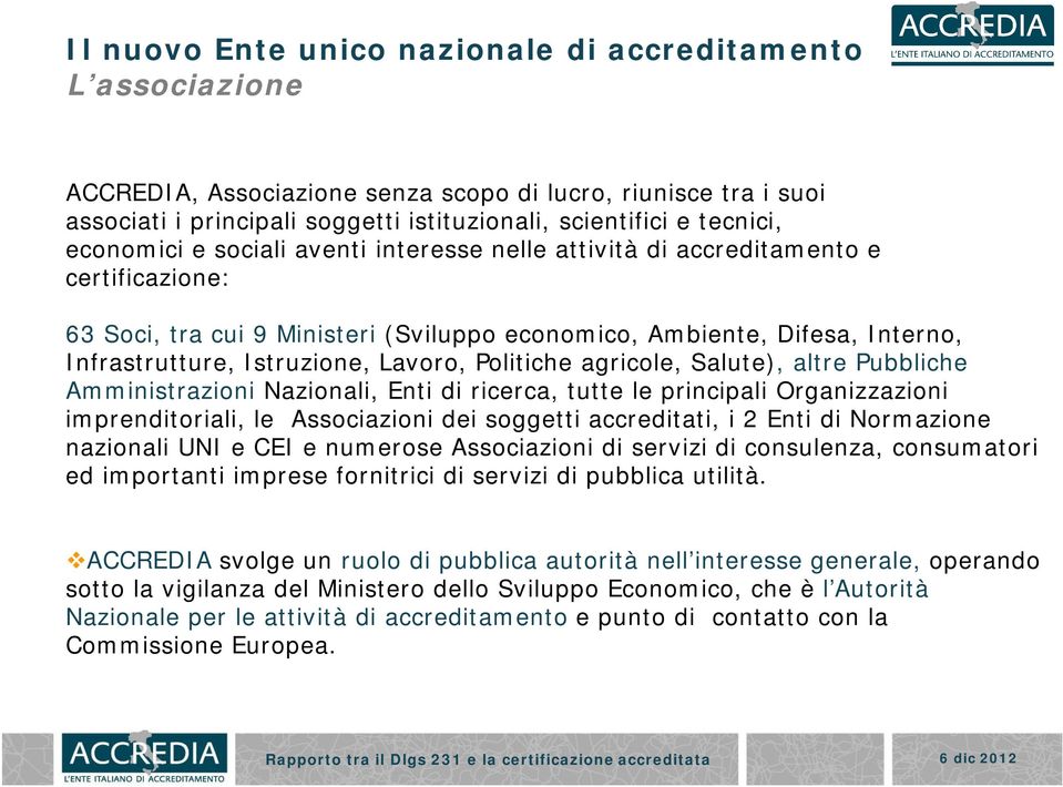 Lavoro, Politiche agricole, Salute), altre Pubbliche Amministrazioni Nazionali, Enti di ricerca, tutte le principali Organizzazioni imprenditoriali, le Associazioni dei soggetti accreditati, i 2 Enti