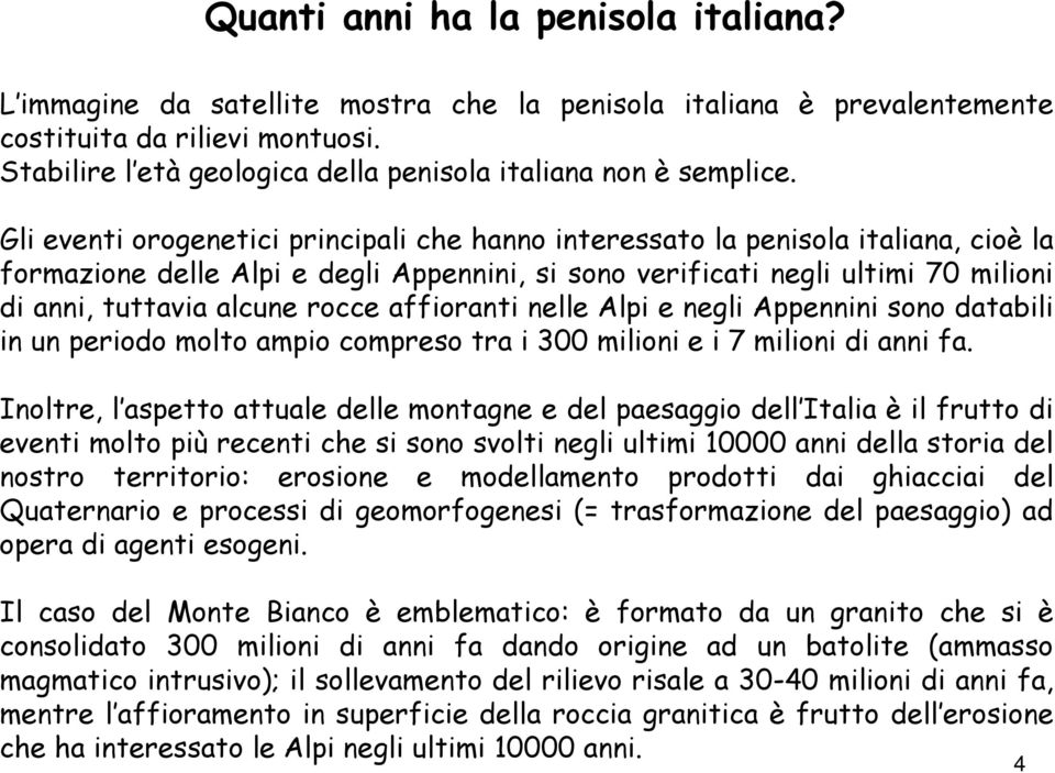 Gli eventi orogenetici principali che hanno interessato la penisola italiana, cioè la formazione delle Alpi e degli Appennini, si sono verificati negli ultimi 70 milioni di anni, tuttavia alcune