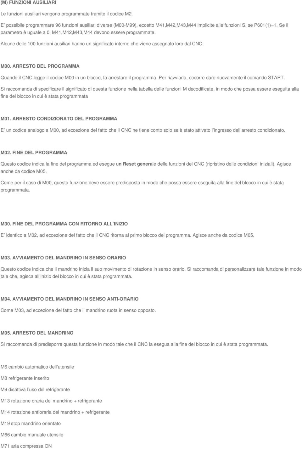Se il parametro è uguale a 0, M41,M42,M43,M44 devono essere programmate. Alcune delle 100 funzioni ausiliari hanno un significato interno che viene assegnato loro dal CNC. M00.