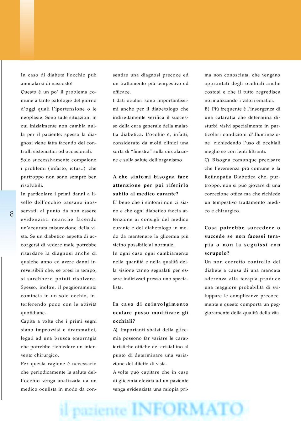 Solo successivamente compaiono i problemi (infarto, ictus..) che purtroppo non sono sempre ben risolvibili.