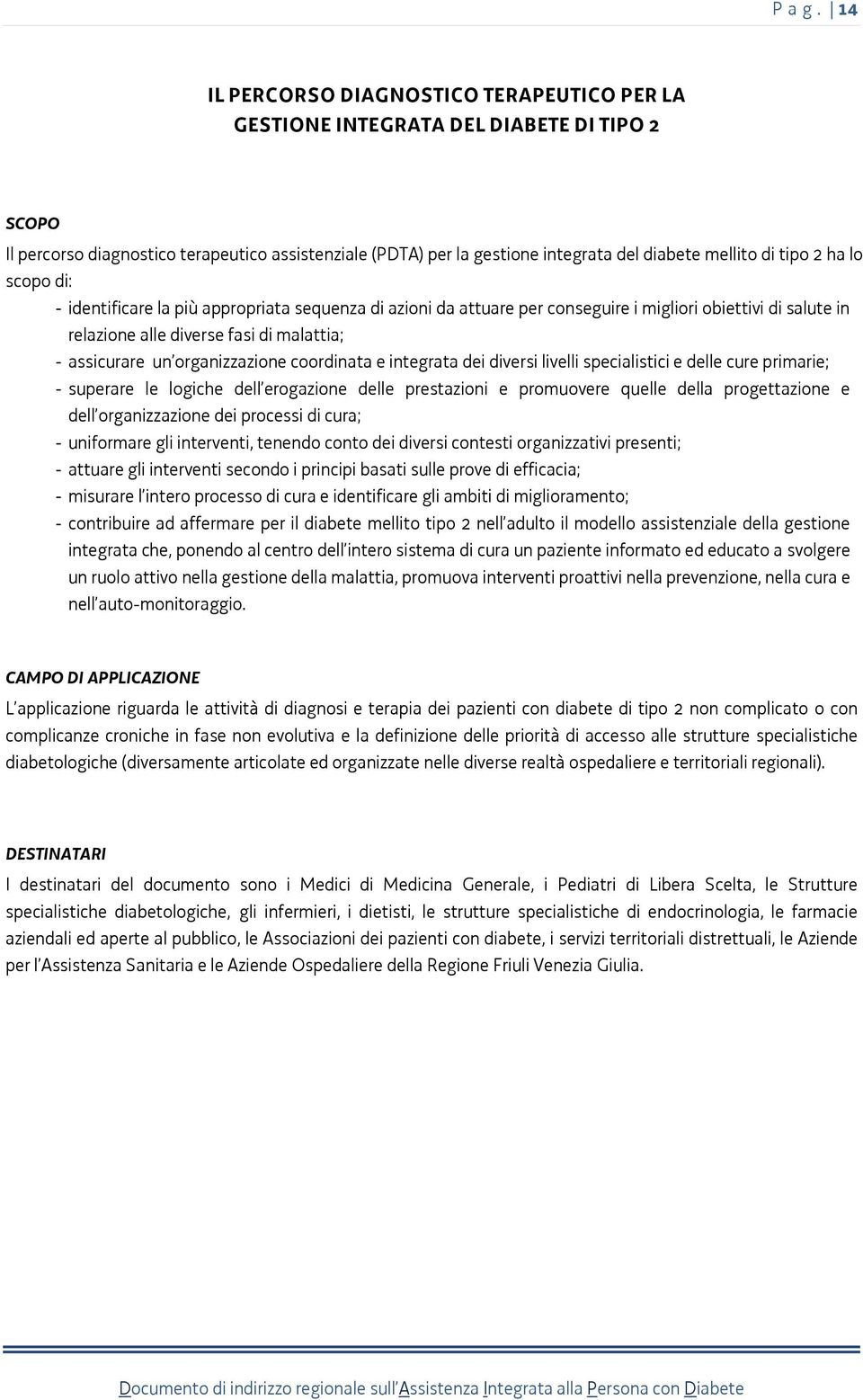 tipo 2 ha lo scopo di: - identificare la più appropriata sequenza di azioni da attuare per conseguire i migliori obiettivi di salute in relazione alle diverse fasi di malattia; - assicurare un