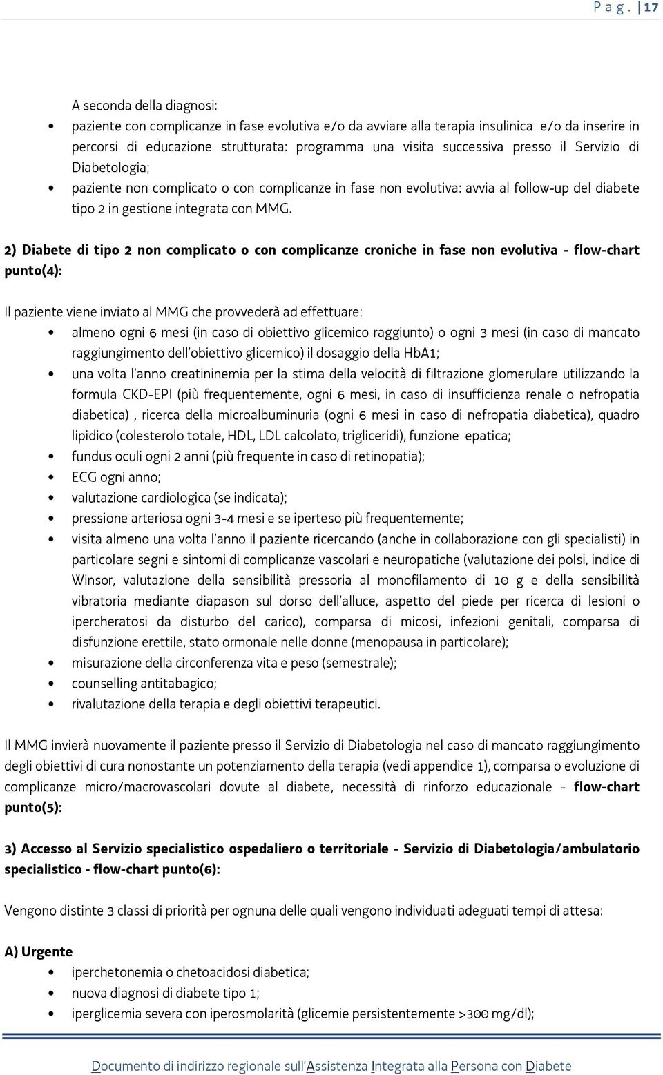 presso il Servizio di Diabetologia; paziente non complicato o con complicanze in fase non evolutiva: avvia al follow-up del diabete tipo 2 in gestione integrata con MMG.