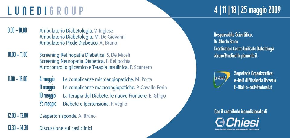 00 4 maggio Le complicanze microangiopatiche. M. Porta 11 maggio Le complicanze macroangiopatiche. P. Cavallo Perin 18 maggio La Terapia del Diabete: le nuove Frontiere. E.