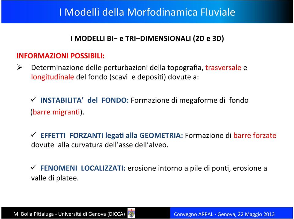 (barre migran@). ü EFFETTI FORZANTI lega5 alla GEOMETRIA: Formazione di barre forzate dovute alla curvatura dell asse dell alveo.