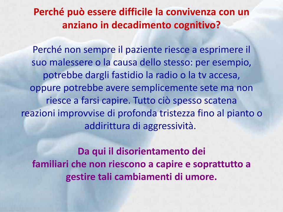 radio o la tv accesa, oppure potrebbe avere semplicemente sete ma non riesce a farsi capire.