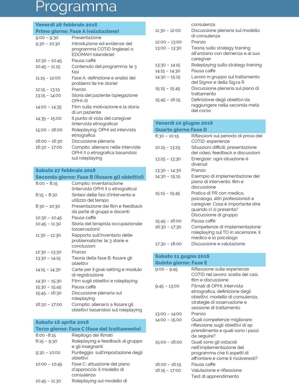 14:00 14:35 Film sulla motivazione e la storia di un paziente 14:35 15:00 Il punto di vista del caregiver (intervista etnografica) 15:00 16:00 Roleplaying: OPHI ed intervista etnografica 16:00 16:30