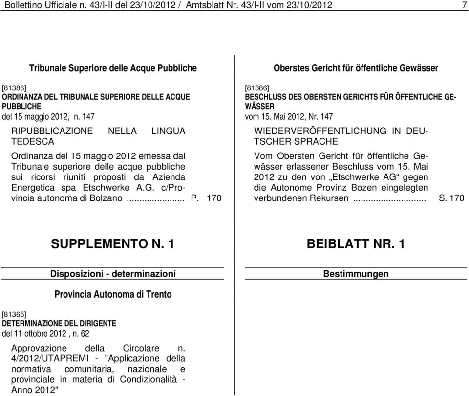 147 RIPUBBLICAZIONE NELLA LINGUA TEDESCA Ordinanza del 15 maggio 2012 emessa dal Tribunale superiore delle acque pubbliche sui ricorsi riuniti proposti da Azienda Energetica spa Etschwerke A.G. c/provincia autonoma di Bolzano.