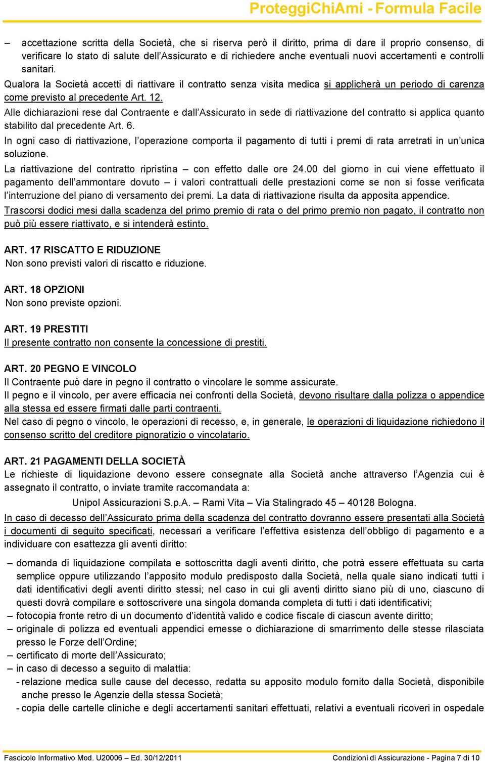 Alle dichiarazioni rese dal Contraente e dall Assicurato in sede di riattivazione del contratto si applica quanto stabilito dal precedente Art. 6.