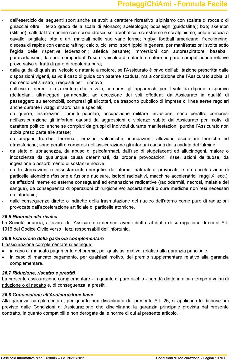 forme; rugby; football americano; freeclimbing; discesa di rapide con canoa; rafting; calcio, ciclismo, sport ippici in genere, per manifestazioni svolte sotto l egida delle rispettive federazioni;