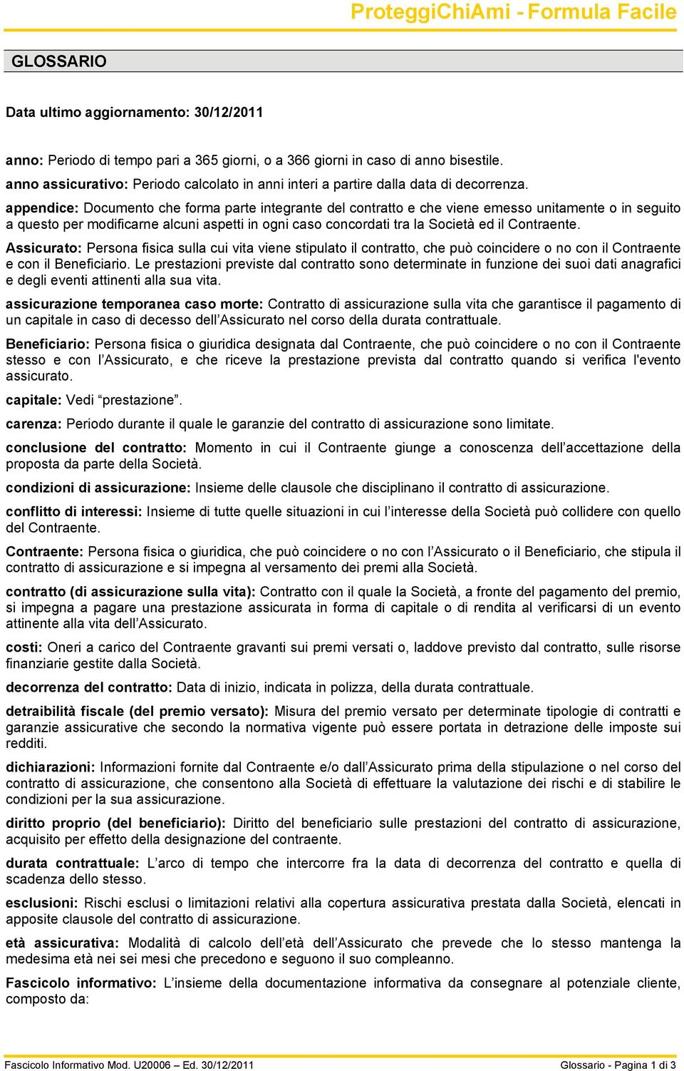 appendice: Documento che forma parte integrante del contratto e che viene emesso unitamente o in seguito a questo per modificarne alcuni aspetti in ogni caso concordati tra la Società ed il