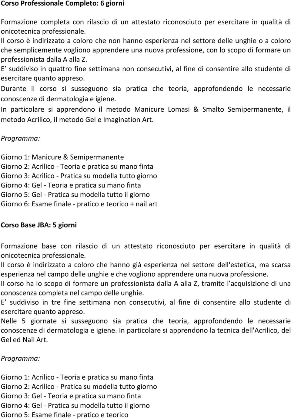 dalla A alla Z. E suddiviso in quattro fine settimana non consecutivi, al fine di consentire allo studente di esercitare quanto appreso.