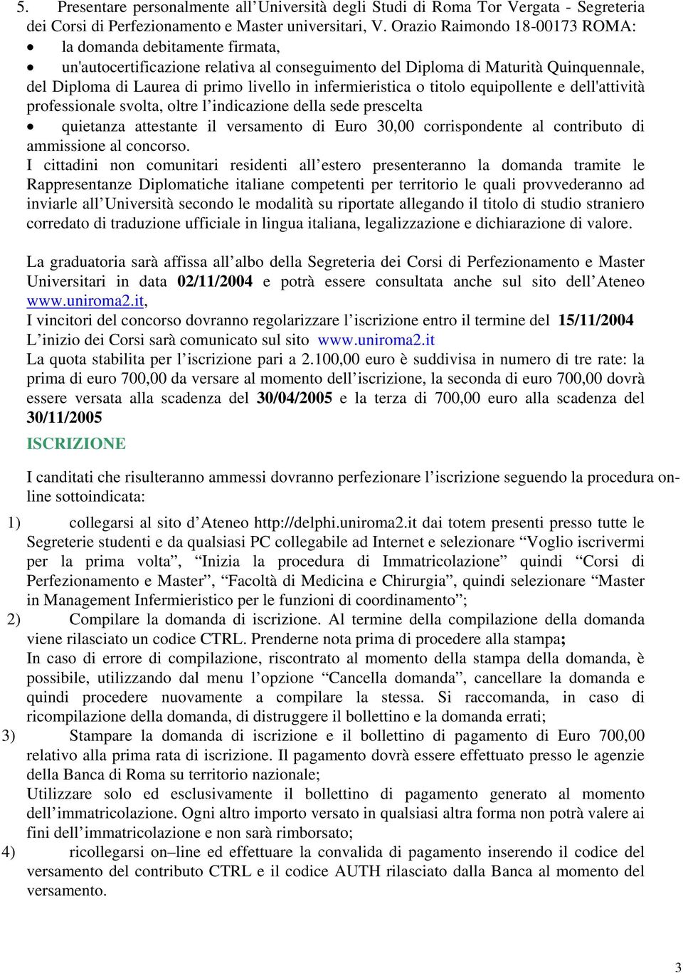 infermieristica o titolo equipollente e dell'attività professionale svolta, oltre l indicazione della sede prescelta quietanza attestante il versamento di Euro 30,00 corrispondente al contributo di