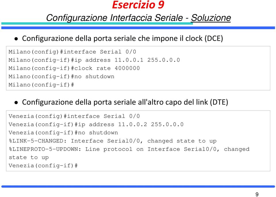 0.1 255.0.0.0 Milano(config-if)#clock rate 4000000 Milano(config-if)#no shutdown Milano(config-if)# Configurazione della porta seriale all'altro capo del
