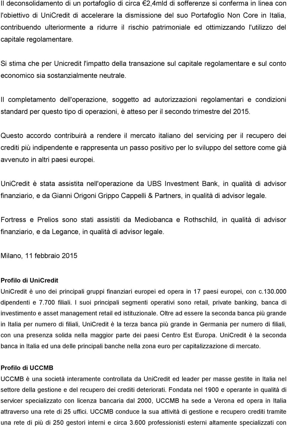 Si stima che per Unicredit l'impatto della transazione sul capitale regolamentare e sul conto economico sia sostanzialmente neutrale.