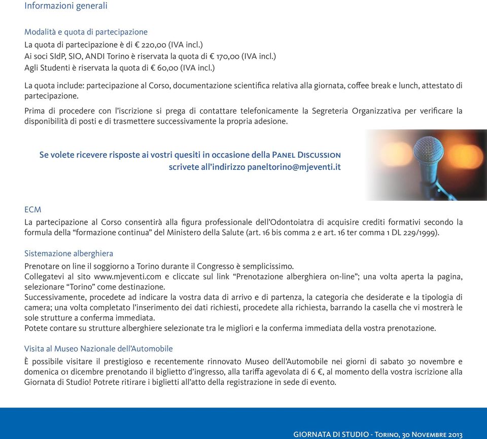 ) La quota include: partecipazione al Corso, documentazione scientifica relativa alla giornata, coffee break e lunch, attestato di partecipazione.