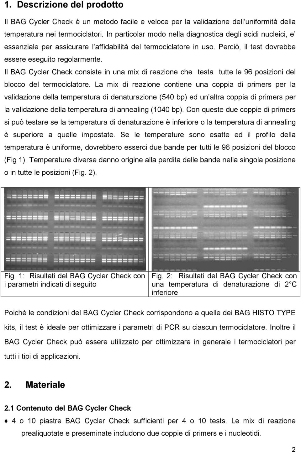 Il BAG Cycler Check consiste in una mix di reazione che testa tutte le 96 posizioni del blocco del termociclatore.