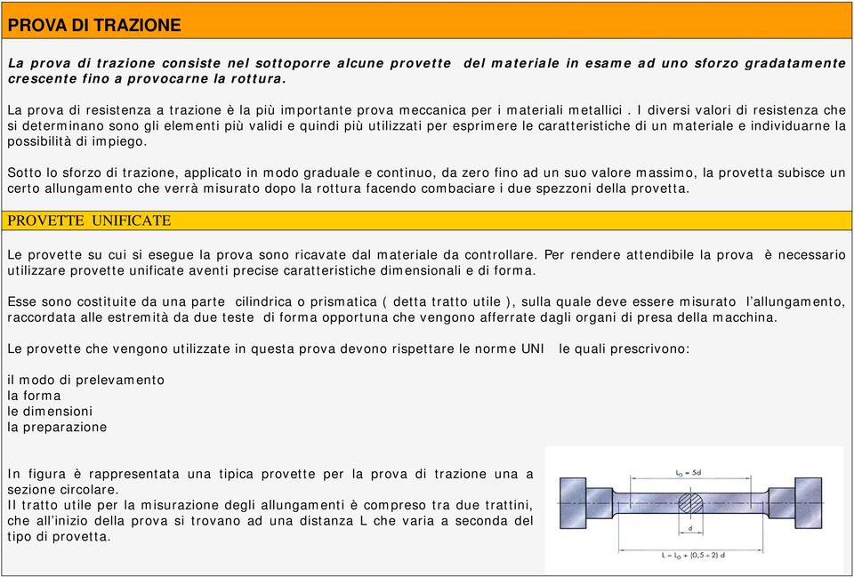 I diversi valori di resistenza che si determinano sono gli elementi più validi e quindi più utilizzati per esprimere le caratteristiche di un materiale e individuarne la possibilità di impiego.