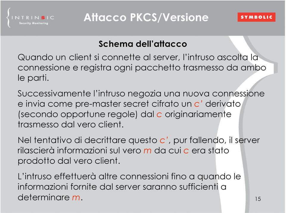 Successivamente l intruso negozia una nuova connessione e invia come pre-master secret cifrato un c derivato (secondo opportune regole) dal c