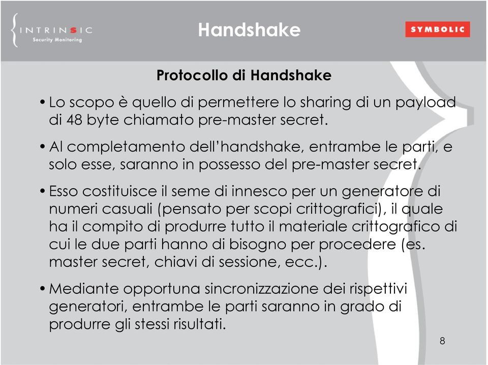 Esso costituisce il seme di innesco per un generatore di numeri casuali (pensato per scopi crittografici), il quale ha il compito di produrre tutto il materiale