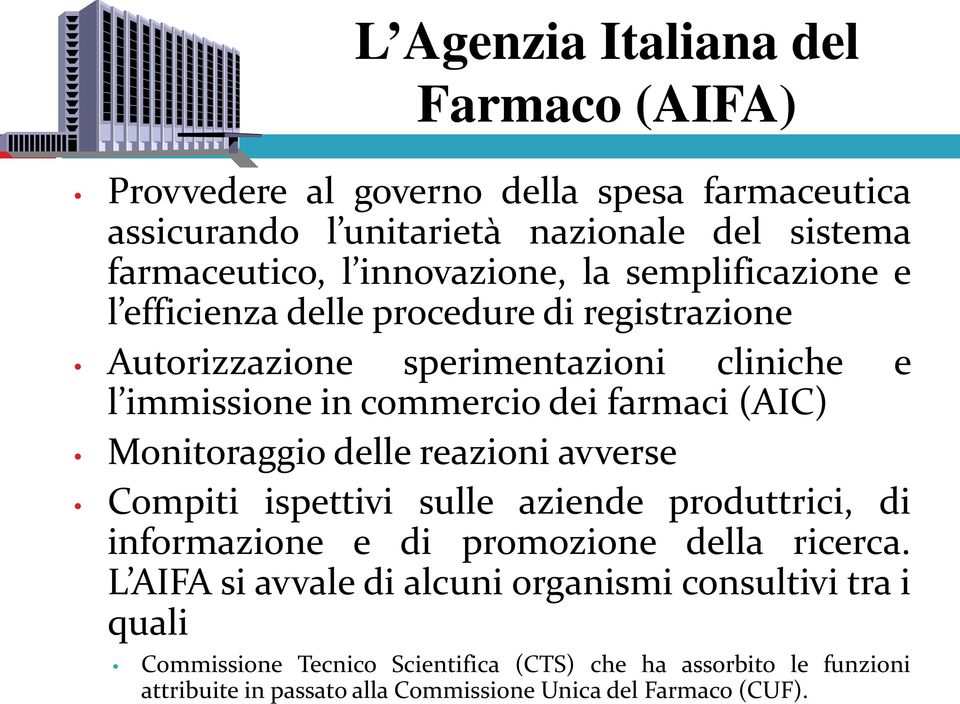 farmaci (AIC) Monitoraggio delle reazioni avverse Compiti ispettivi sulle aziende produttrici, di informazione e di promozione della ricerca.