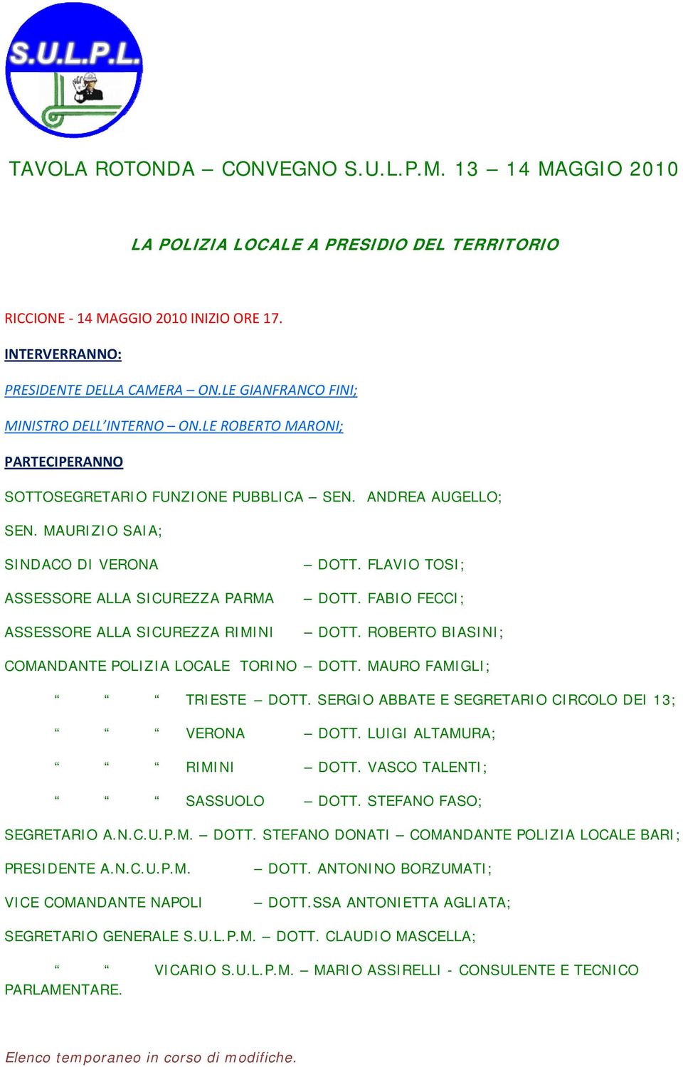 MAURIZIO SAIA; SINDACO DI VERONA ASSESSORE ALLA SICUREZZA PARMA ASSESSORE ALLA SICUREZZA RIMINI DOTT. FLAVIO TOSI; DOTT. FABIO FECCI; DOTT. ROBERTO BIASINI; COMANDANTE POLIZIA LOCALE TORINO DOTT.