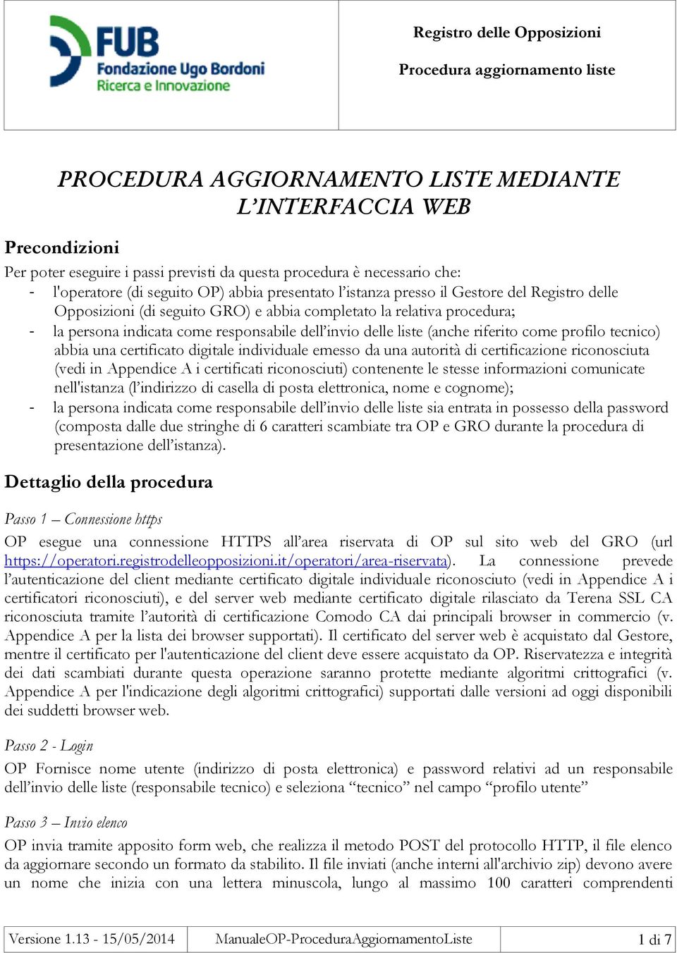 profilo tecnico) abbia una certificato digitale individuale emesso da una autorità di certificazione riconosciuta (vedi in Appendice A i certificati riconosciuti) contenente le stesse informazioni