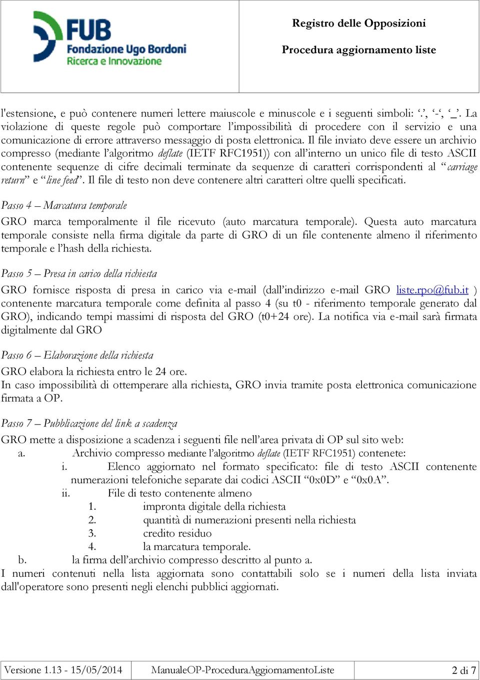 Il file inviato deve essere un archivio compresso (mediante l algoritmo deflate (IETF RFC1951)) con all interno un unico file di testo ASCII contenente sequenze di cifre decimali terminate da