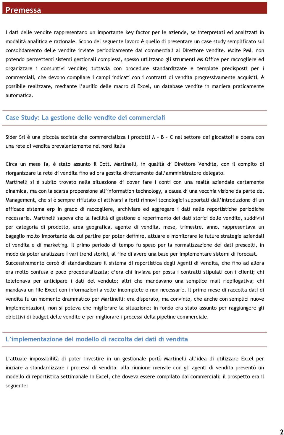 Molte PMI, non potendo permettersi sistemi gestionali complessi, spesso utilizzano gli strumenti Ms Office per raccogliere ed organizzare i consuntivi vendite; tuttavia con procedure standardizzate e