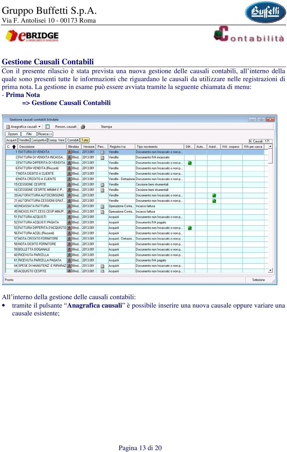 La gestione in esame può essere avviata tramite la seguente chiamata di menu: - Prima Nota => Gestione Causali Contabili All interno