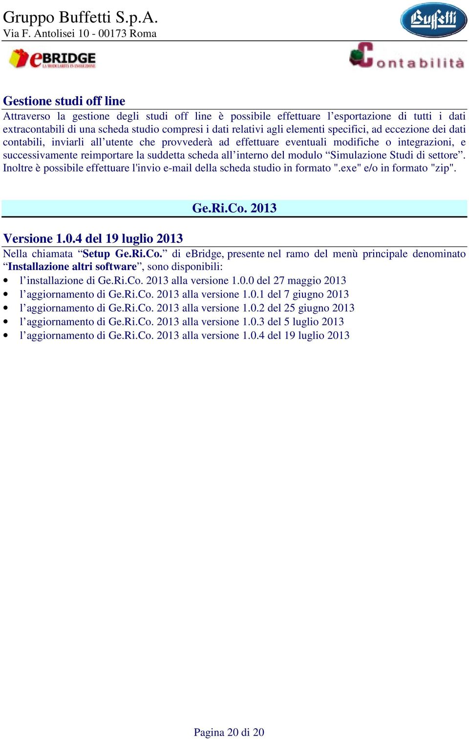 modulo Simulazione Studi di settore. Inoltre è possibile effettuare l'invio e-mail della scheda studio in formato ".exe" e/o in formato "zip". Ge.Ri.Co. 201