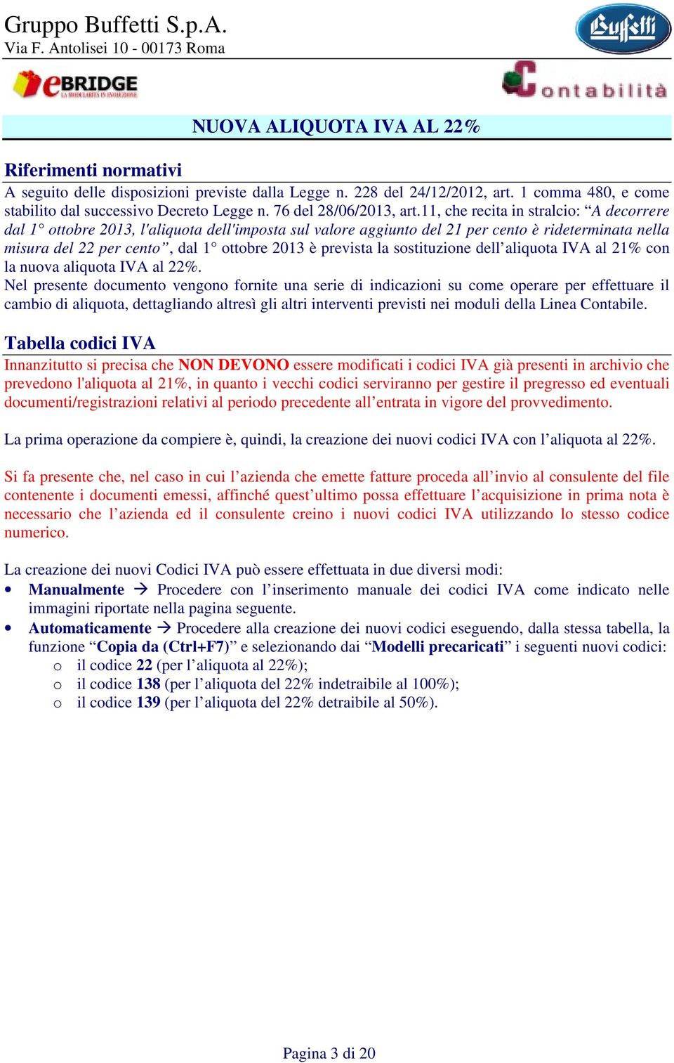 11, che recita in stralcio: A decorrere dal 1 ottobre 2013, l'aliquota dell'imposta sul valore aggiunto del 21 per cento è rideterminata nella misura del 22 per cento, dal 1 ottobre 2013 è prevista