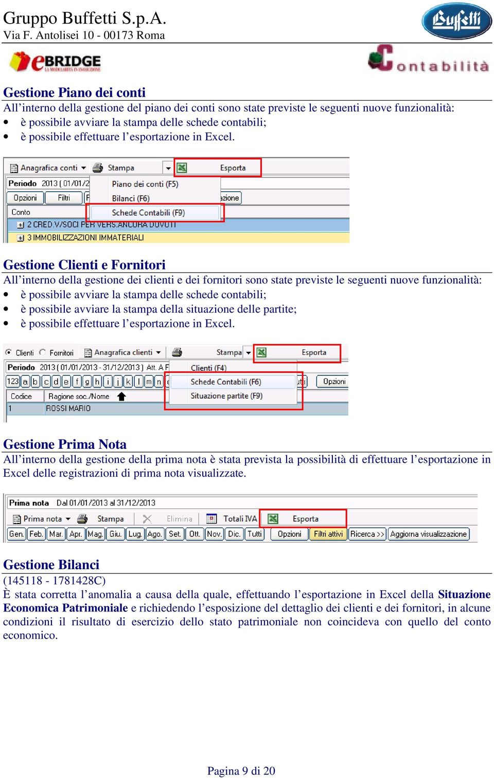 Gestione Clienti e Fornitori All interno della gestione dei clienti e dei fornitori sono state previste le seguenti nuove funzionalità: è possibile avviare la stampa delle schede contabili; è