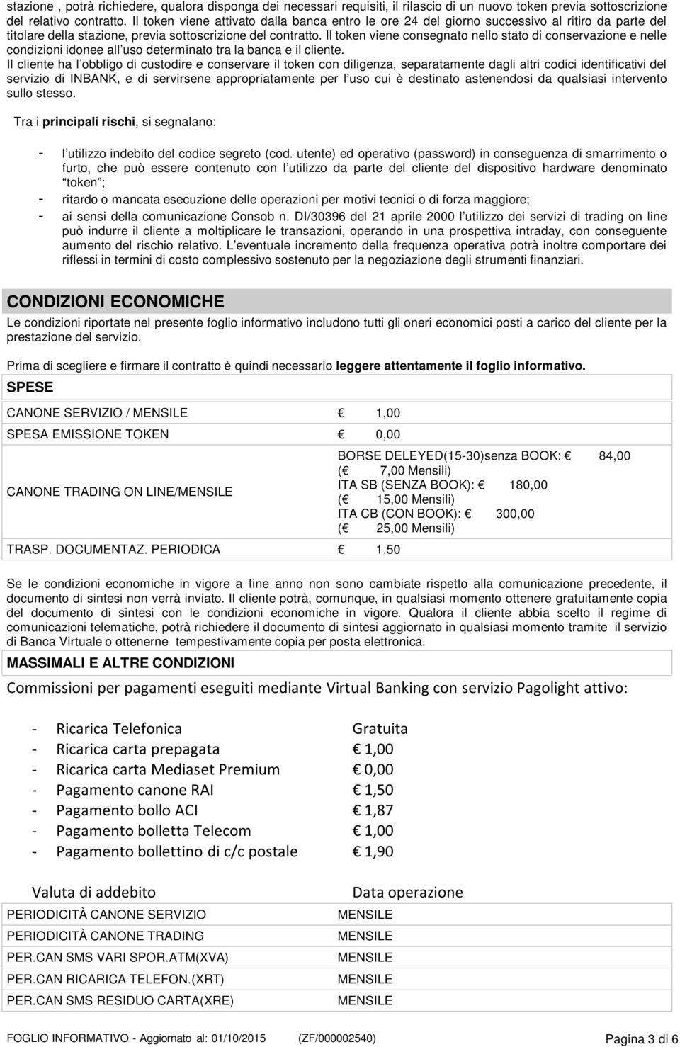 Il token viene consegnato nello stato di conservazione e nelle condizioni idonee all uso determinato tra la banca e il cliente.