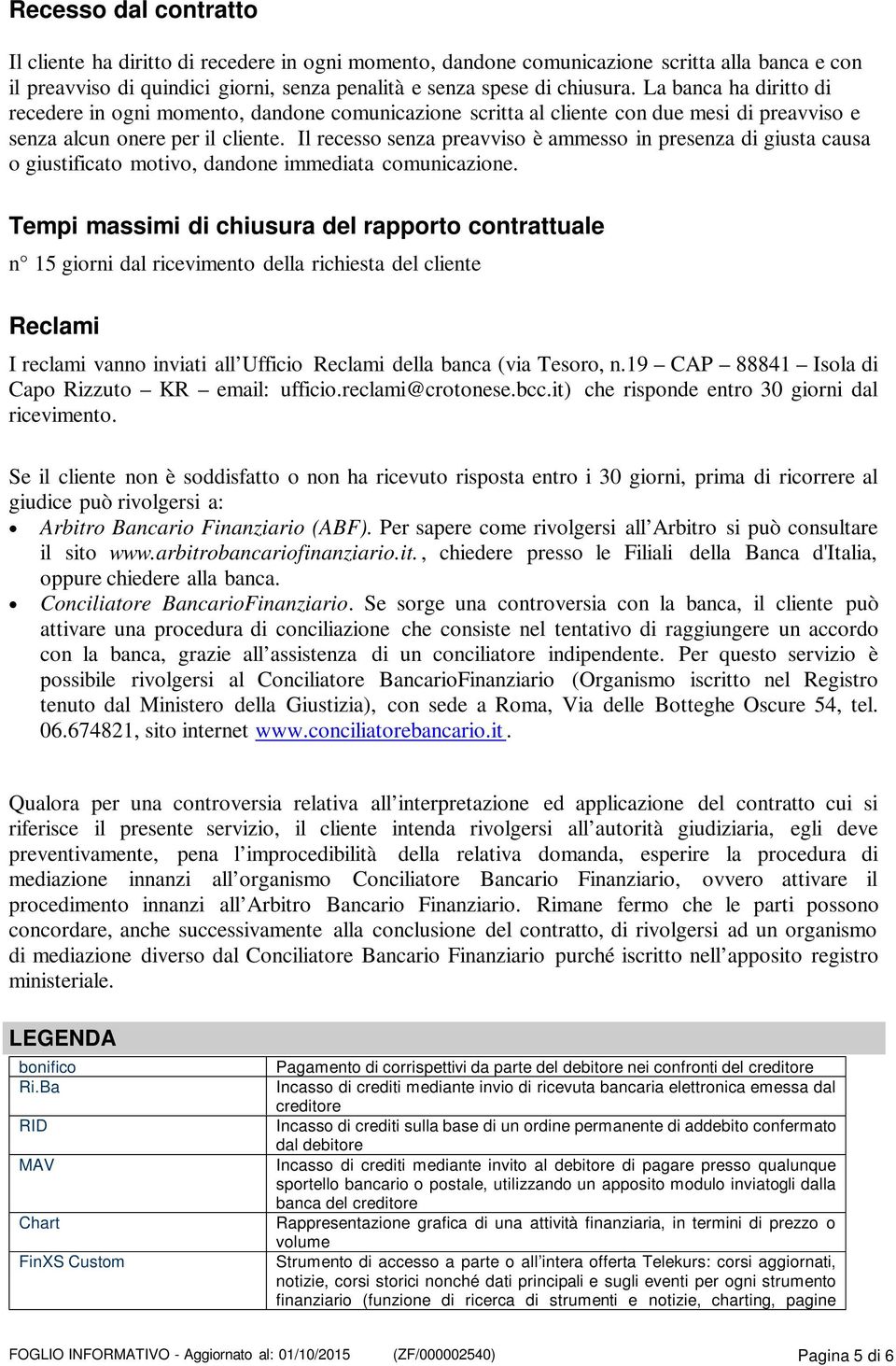 Il recesso senza preavviso è ammesso in presenza di giusta causa o giustificato motivo, dandone immediata comunicazione.