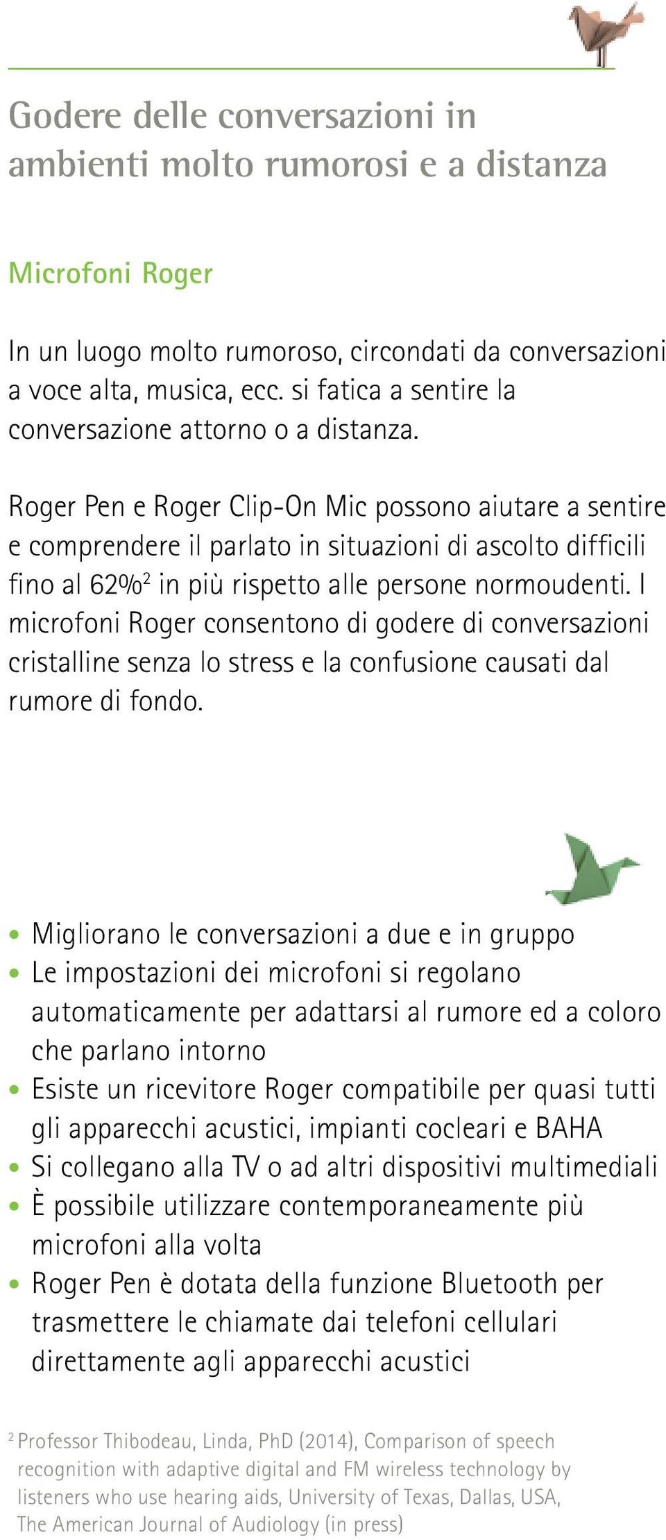 Roger Pen e Roger Clip-On Mic possono aiutare a sentire e comprendere il parlato in situazioni di ascolto difficili fino al 62% 2 in più rispetto alle persone normoudenti.