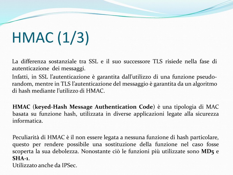 utilizzo di HMAC. HMAC (keyed-hash Message Authentication Code) è una tipologia di MAC basata su funzione hash, utilizzata in diverse applicazioni legate alla sicurezza informatica.