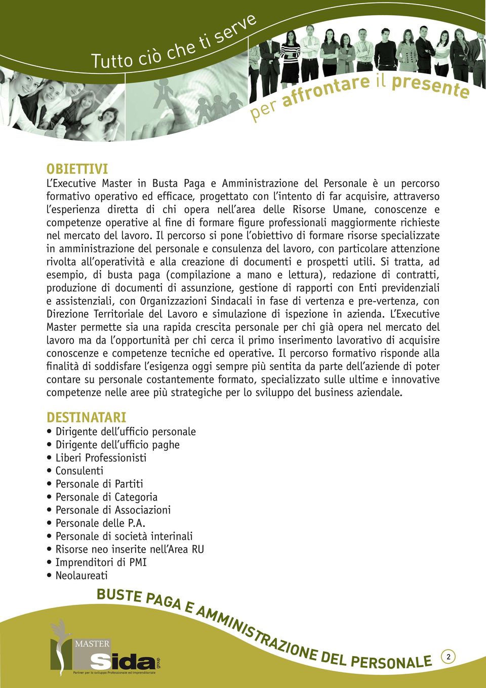 Il percorso si pone l obiettivo di formare risorse specializzate in amministrazione del personale e consulenza del lavoro, con particolare attenzione rivolta all operatività e alla creazione di