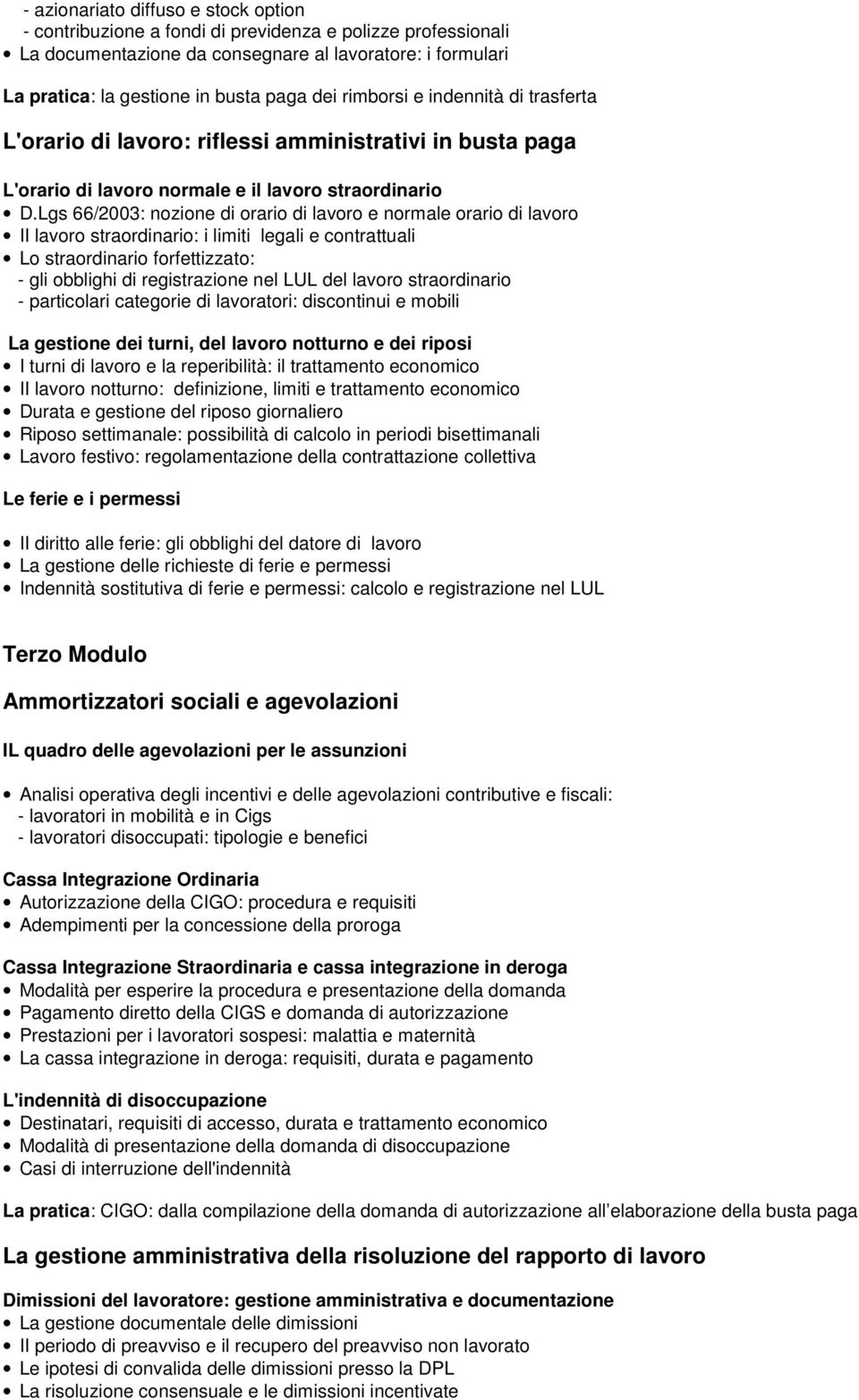 Lgs 66/2003: nozione di orario di lavoro e normale orario di lavoro II lavoro straordinario: i limiti legali e contrattuali Lo straordinario forfettizzato: - gli obblighi di registrazione nel LUL del