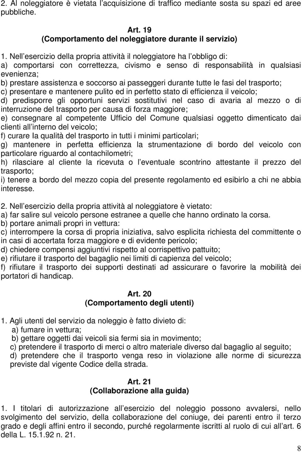 passeggeri durante tutte le fasi del trasporto; c) presentare e mantenere pulito ed in perfetto stato di efficienza il veicolo; d) predisporre gli opportuni servizi sostitutivi nel caso di avaria al