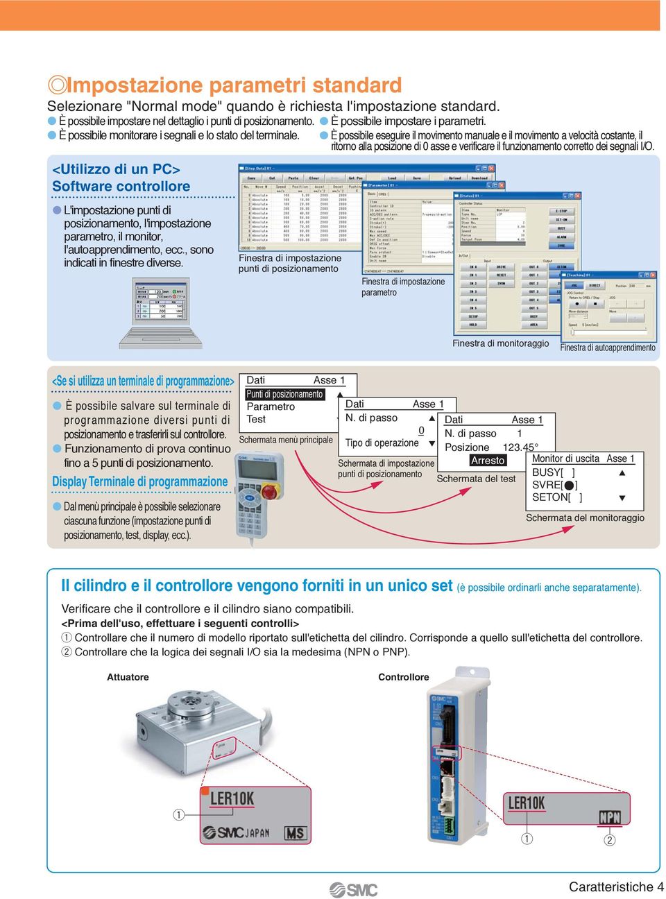 È possibile eseguire il movimento manuale e il movimento a velocità costante, il ritorno alla posizione di asse e verificare il funzionamento corretto dei segnali I/O.