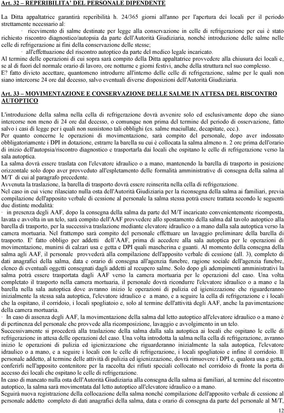 richiesto riscontro diagnostico/autopsia da parte dell'autorità Giudiziaria, nonché introduzione delle salme nelle celle di refrigerazione ai fini della conservazione delle stesse; all'effettuazione