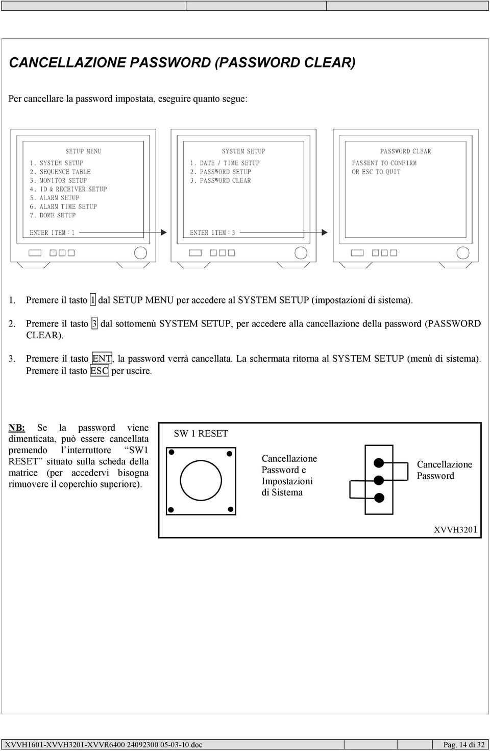 La schermata ritorna al SYSTEM SETUP (menù di sistema). Premere il tasto ESC per uscire.