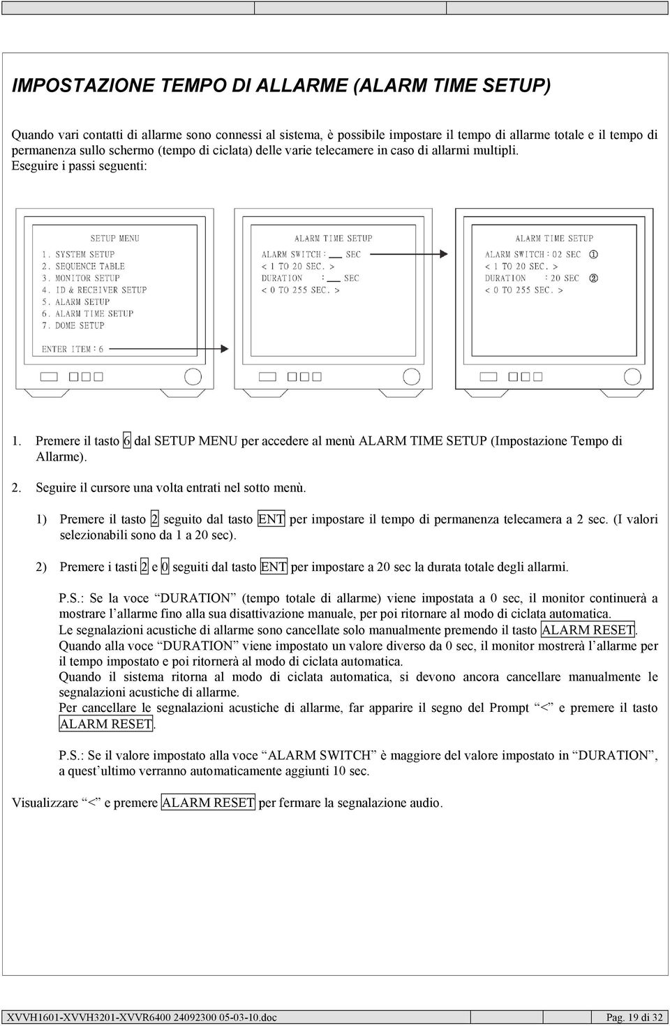 Premere il tasto 6 dal SETUP MENU per accedere al menù ALARM TIME SETUP (Impostazione Tempo di Allarme). 2. Seguire il cursore una volta entrati nel sotto menù.