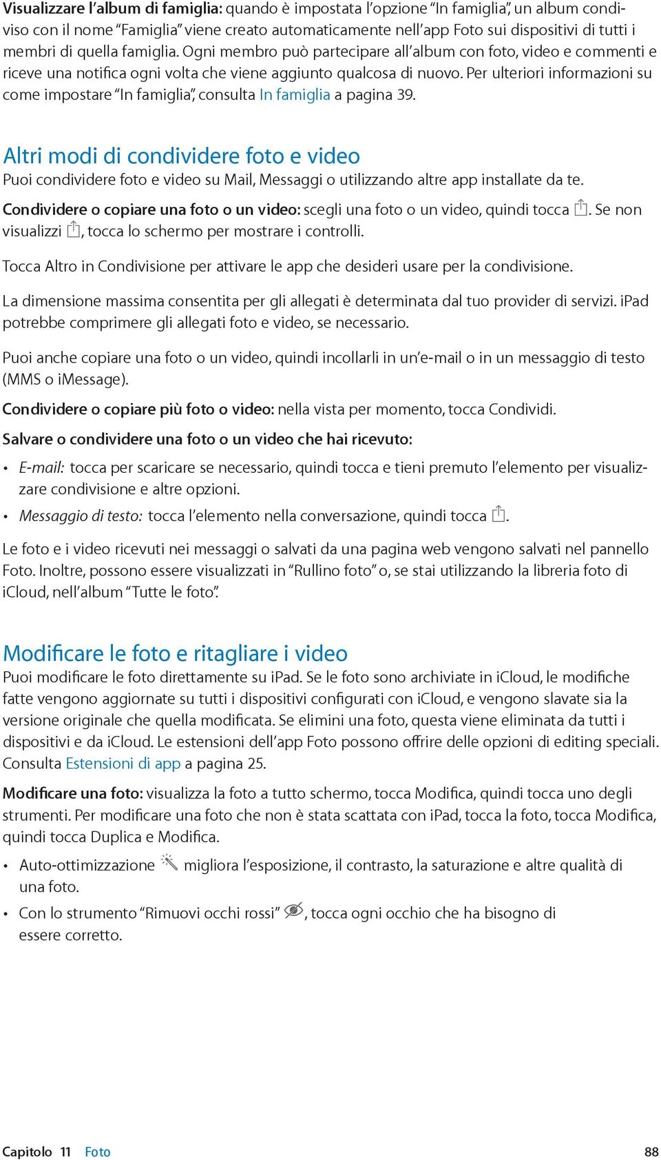 Per ulteriori informazioni su come impostare In famiglia, consulta In famiglia a pagina 39.