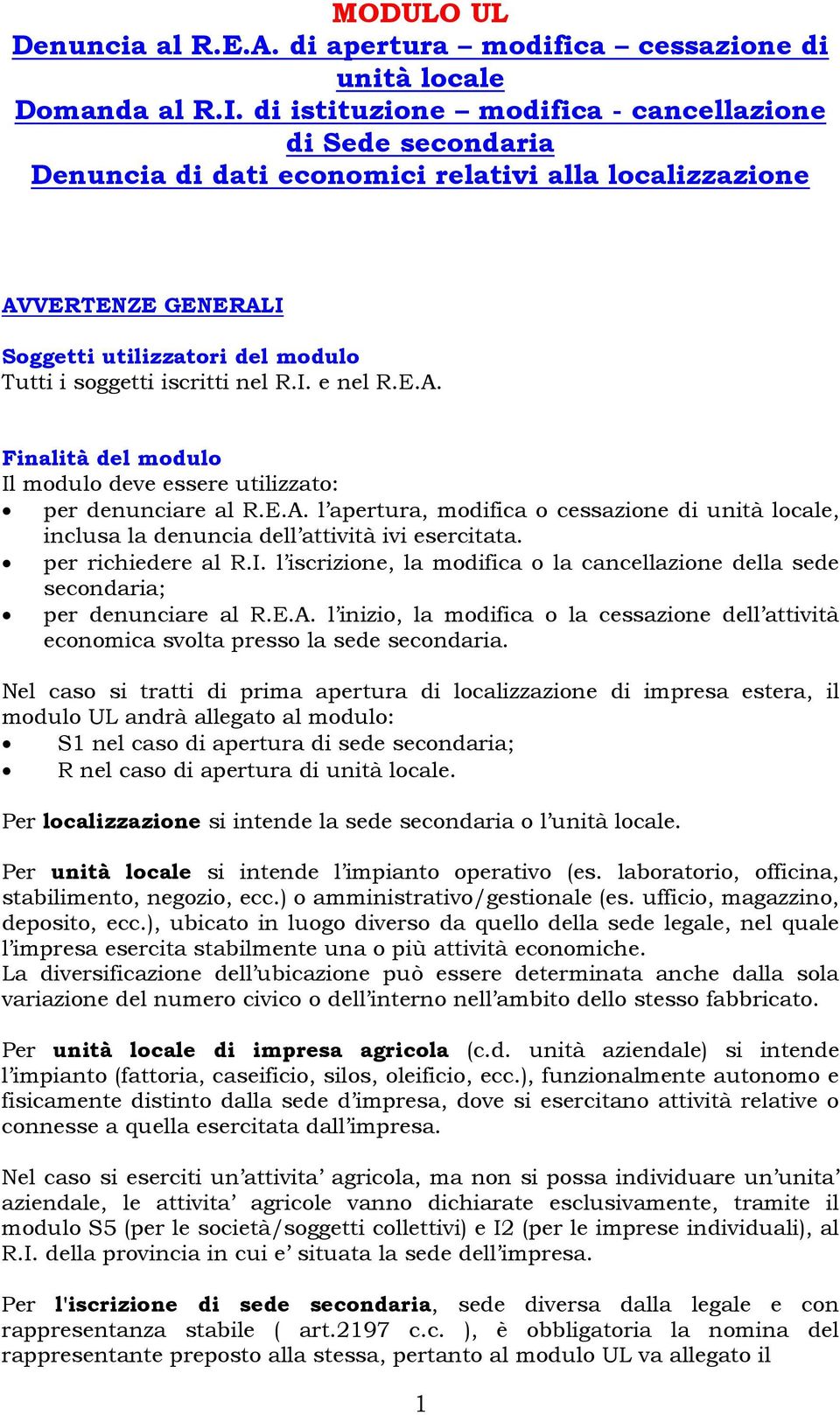 I. e nel R.E.A. Finalità del modulo Il modulo deve essere utilizzato: per denunciare al R.E.A. l apertura, modifica o cessazione di unità locale, inclusa la denuncia dell attività ivi esercitata.