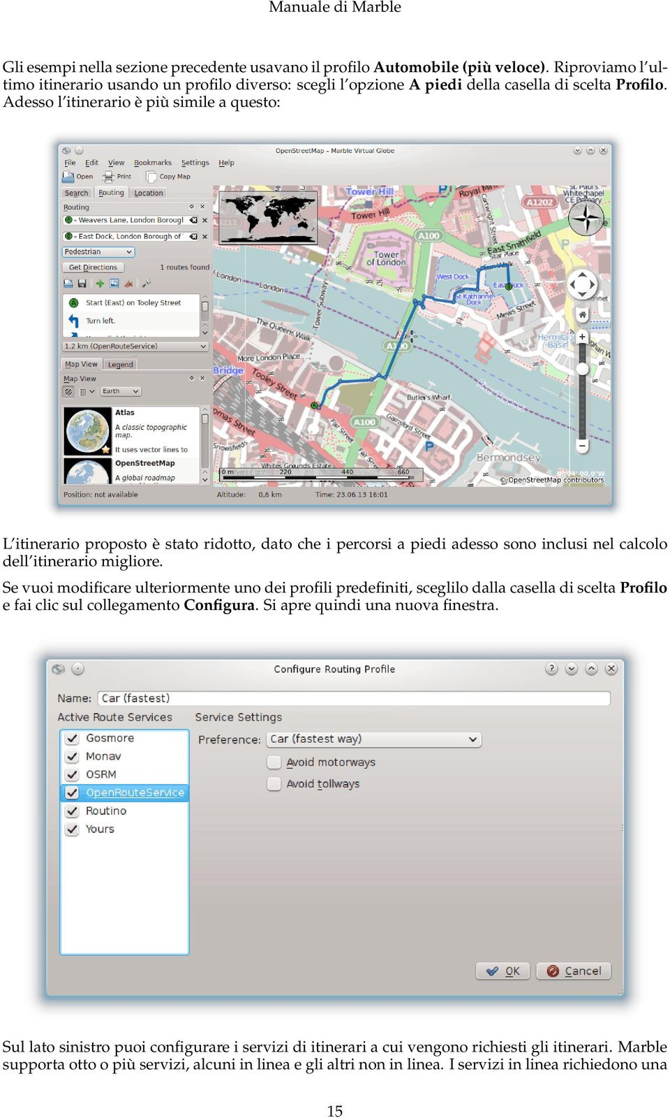 Adesso l itinerario è più simile a questo: L itinerario proposto è stato ridotto, dato che i percorsi a piedi adesso sono inclusi nel calcolo dell itinerario migliore.